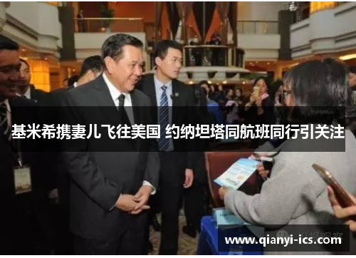 基米希携妻儿飞往美国 约纳坦塔同航班同行引关注